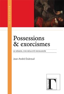 Possessions & exorcismes - le démon, une réalité inchangée