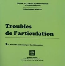 Troubles de l'articulation Tome 1 : Procédés et techniques de rééducation