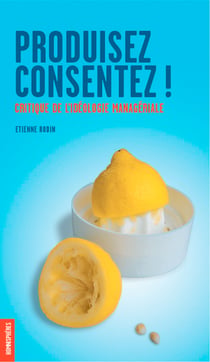 Produisez, consentez ! critique de l'idéologie managériale