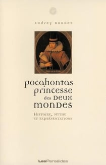 Pocahontas, princesse des deux mondes - histoire, mythe et représentations