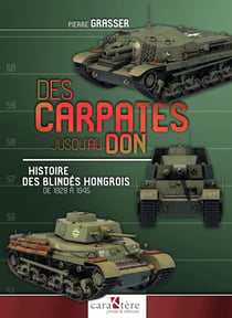Des Carpates jusqu'au Don : Histoire des blindés hongrois de 1928 à 1945