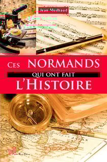 Ces Normands qui ont fait l'Histoire