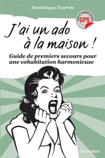 J'ai un ado à la maison ! guide de premiers secours pour une cohabitation harmonieuse