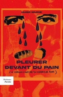 Pleurer devant du pain (le dernier chapitre du chanteur punk)