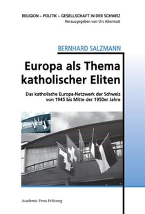 Europa als thema katholischer eliten - das katholische europa-netzwerk der schweiz von 1945 bis mitt