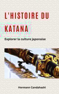 L'histoire du Katana : Explorer la culture japonaise