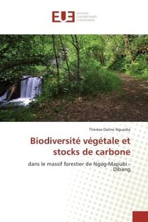 Biodiversite vegetale et stocks de carbone : Dans le massif forestier de Ngog-Mapubi - Dibang