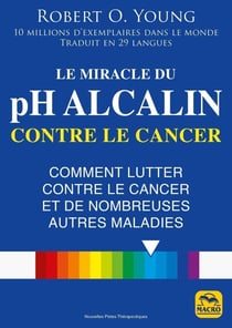 Le miracle du pH alcalin contre le cancer : Comment lutter contre le cancer et de nombreuses autres maladies
