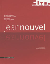 Jean Nouvel : Leçon inaugurale de l'école de Chaillot prononcée le 8 janvier 2008
