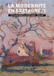 La modernité en Bretagne t.1 - de Claude Monet à Lucien Simon (1870-1920)