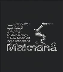 Maknana : An archaeology of new media art in the arab world