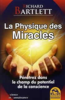 La physique des miracles - pénétrez dans le champ du potentiel de la conscience