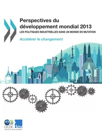 Perspectives du développement mondial 2013 - les politiques industrielles dans un monde en mutation