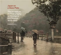 Japan on a glass plate : The adventure of photography in yokohama and beyond, 1853-1912