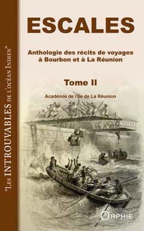 Escales - anthologie des récits de voyages à Bourbon et à La Réunion Tome 2