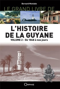 Le grand livre de l'histoire de la Guyane Tome 2 : de 1848 à nos jours