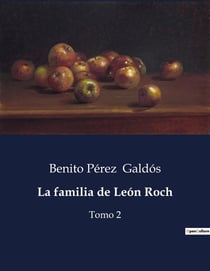 La familia de León Roch : Las complejidades de la vida social y personal en la Espana del siglo XIX