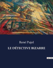 LE DÉTECTIVE BIZARRE : Les mystères de Paris à travers les yeux d'un enquêteur hors norme.