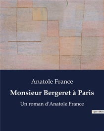 Monsieur Bergeret à Paris : Un roman d'Anatole France