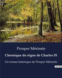 Chronique du règne de Charles IX : Un roman historique de Prosper Mérimée