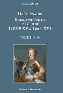 Dictionnaire biographique de la cour de louis xv et de louis xvi - tome i : (a - k)
