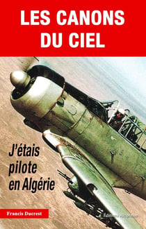 J'Etais Le Pilote En Algerie: Appui-Feu En Kabylie