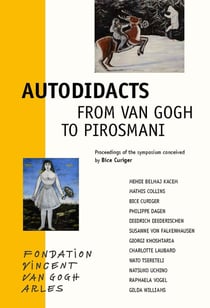 Autodidacts  from Van Gogh to Pirosmani - proceedings of the symposium conceived by bice curiger