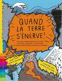 Quand la terre s'énerve ! - Volcans, tremblements de terre, cyclones, tsunamis, avalanches et autres phénomènes naturels extrêmes