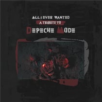 All I Ever Wanted - A Tribute To Depeche Mode