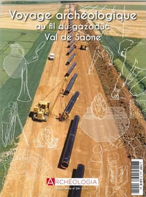Archéologia HS N°24  Voyage archéologique au fil du gazoduc Val de Saône - octobre  2018