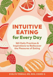 Intuitive eating for every day : 365 daily practices & inspirations to rediscover pleasures of eating