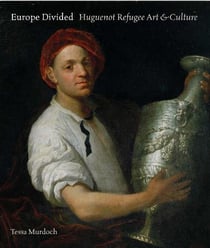 Europe divided : huguenot refugee art/culture 1530-1780