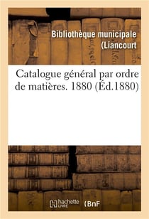 Catalogue general par ordre de matieres. 1880