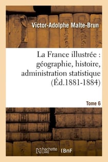 La France illustrée : géographie, histoire, administration statistique. Tome 6 (Éd.1881-1884)