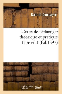 Cours de pedagogie theorique et pratique (13e ed.) (ed.1897)