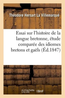 Essai sur l'histoire de la langue bretonne, etude comparee des idiomes bretons et gaels, (ed.1847)
