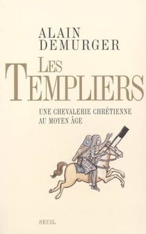 Les Templiers - une chevalerie chrétienne au Moyen-âge