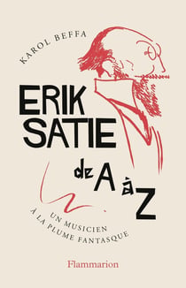 Erik Satie de A à Z : Un musicien à la plume fantasque