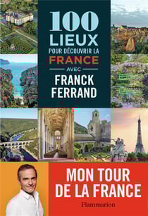 100 lieux pour découvrir la France avec Franck Ferrand