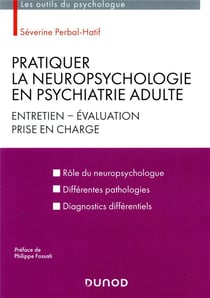Pratiquer la neuropsychologie en psychiatrie adulte - Entretien - Evaluation - Prise en charge