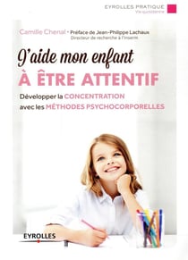 J'aide mon enfant à être attentif - développer la concentration avec les méthodes psychocorporelles