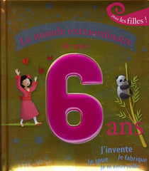 Le monde extraordinaire de mes 6 ans - pour les filles