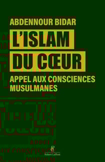 L'islam du coeur : Appel aux consciences musulmanes