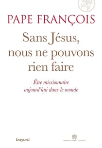 Sans Jésus, nous ne pouvons rien faire - être missionnaire aujourd'hui dans le monde