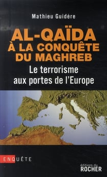 Al-quaïda à la conquête du maghreb - le terrorisme aux portes de l'europe