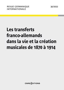 Revue germanique internationale n.36 : les transferts franco-allemands dans la vie et la creation musicales de 1870 à 1914
