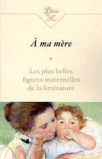 À ma mère - les plus belles figures maternelles de la littérature