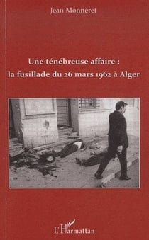 Une ténébreuse affaire: la fusillade du 26 Mars à Alger