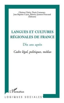 Langues et cultures régionales de France - dix ans après - cadre légal, politiques, médias