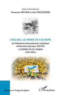L'église, le sport et l'Europe - la fédération internationale catholique d'éducation physique (ficep) - à l'épreuve du temps (1911-2011)